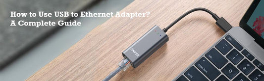 How to Use USB to Ethernet Adapter? A Complete Guide